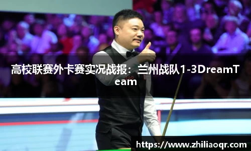 高校联赛外卡赛实况战报：兰州战队1-3DreamTeam