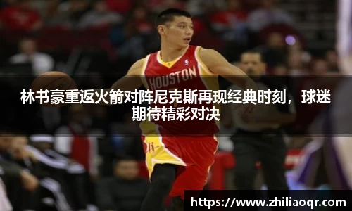 林书豪重返火箭对阵尼克斯再现经典时刻，球迷期待精彩对决
